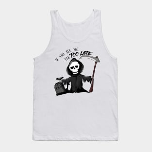 if you see me it is too late - Grim Reaper Tank Top